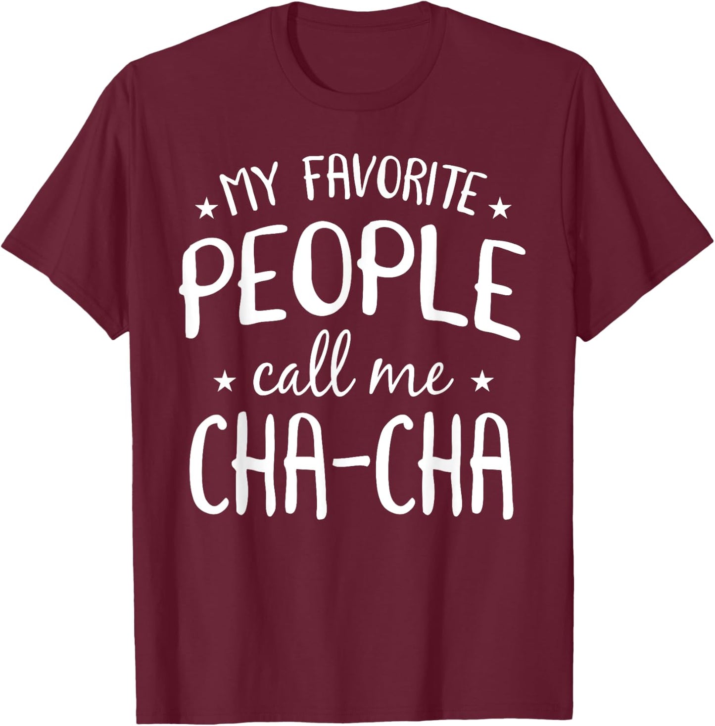 My Favorite People Call Me Cha-Cha Funny Grandma Bday Gift T-Shirt - T-Shirt | Maroon