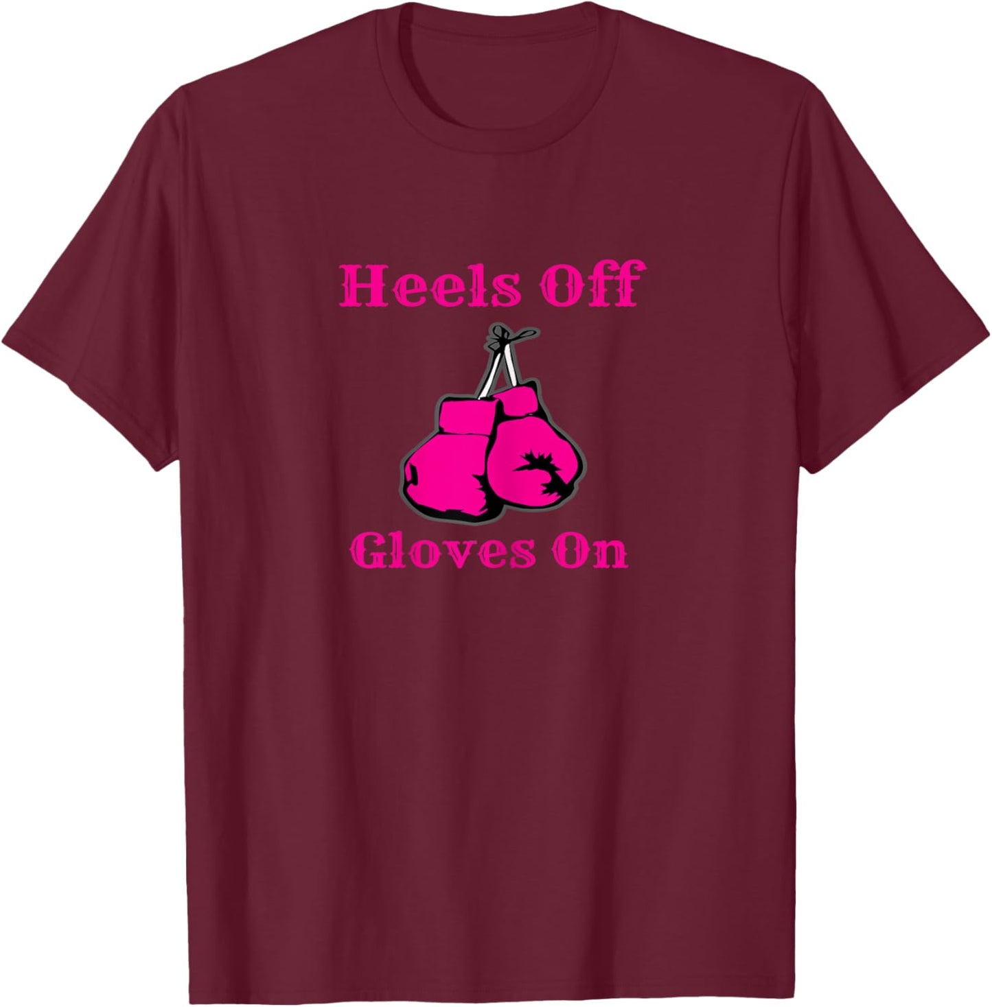 Heels Off Gloves On Boxing Shirt Gift Boxers T-Shirt - T-Shirt | Maroon