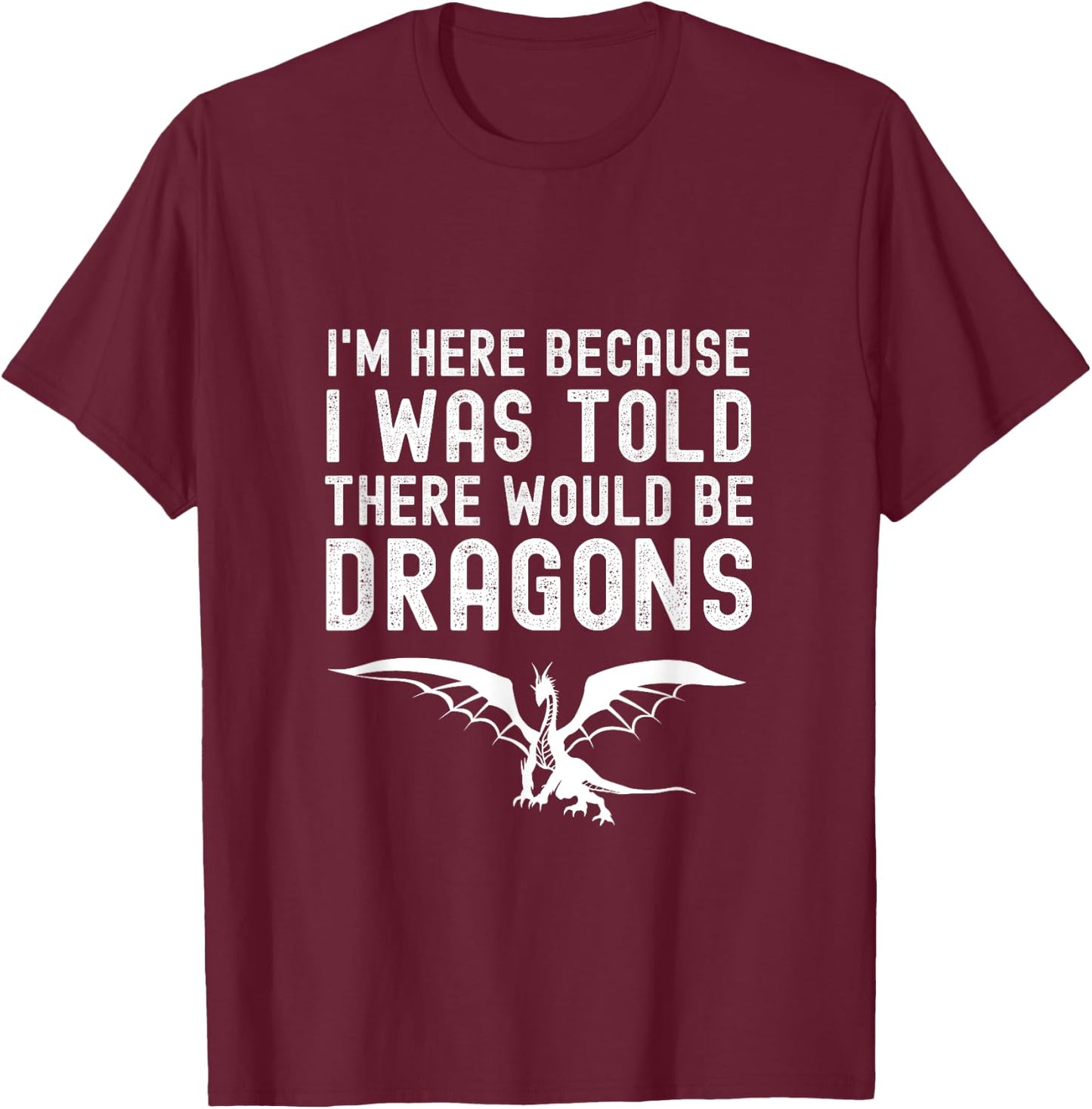 I Was Told There Would Be Dragons Funny Dragon Quote T-Shirt - T-Shirt | Maroon