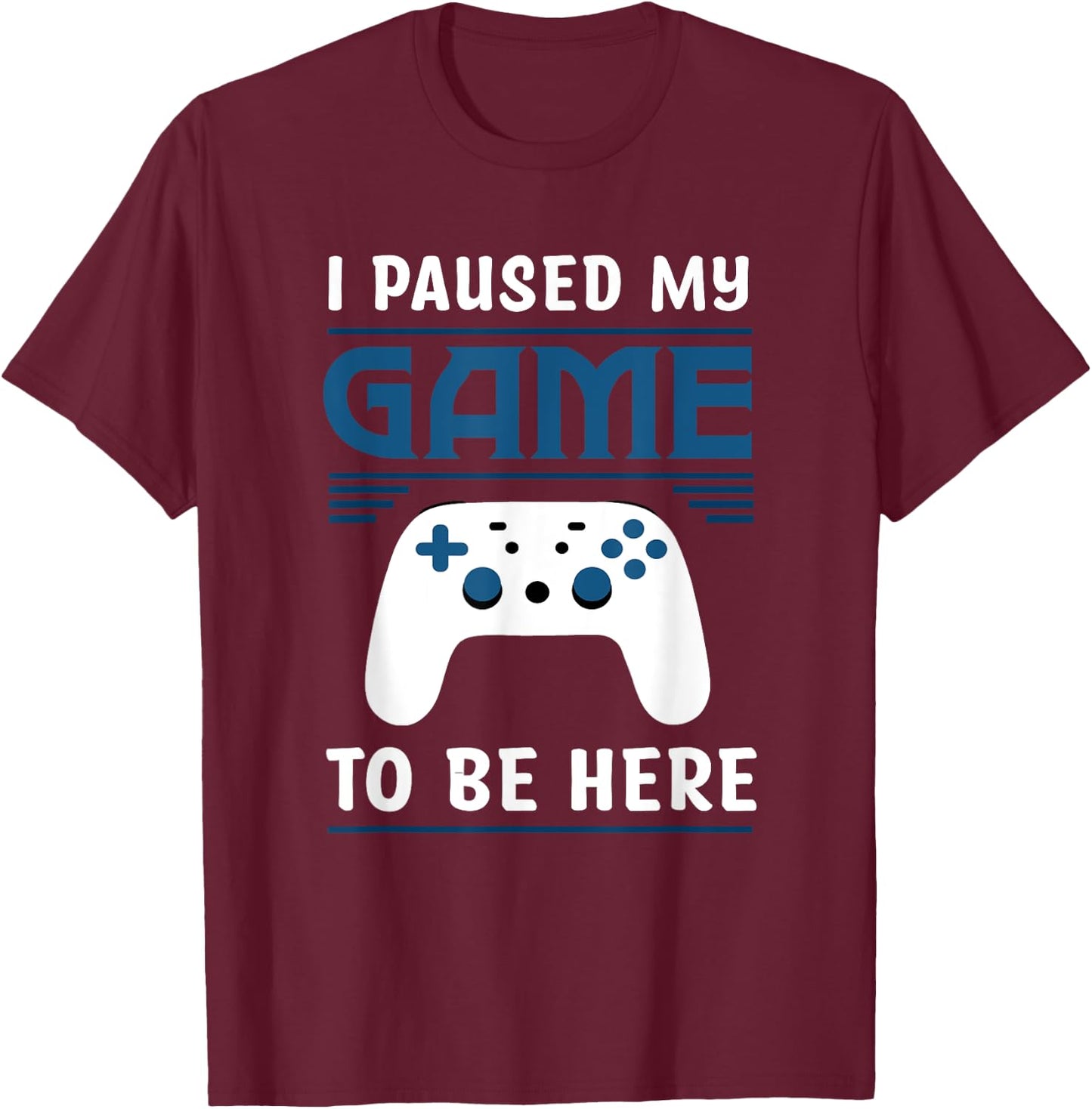 I Paused My Game To Be Here Funny Gamer Video Game T-Shirt - T-Shirt | Maroon