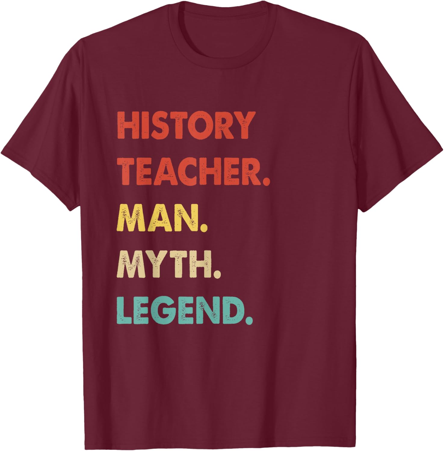 History Teacher Man Myth Legend T-Shirt - T-Shirt | Maroon