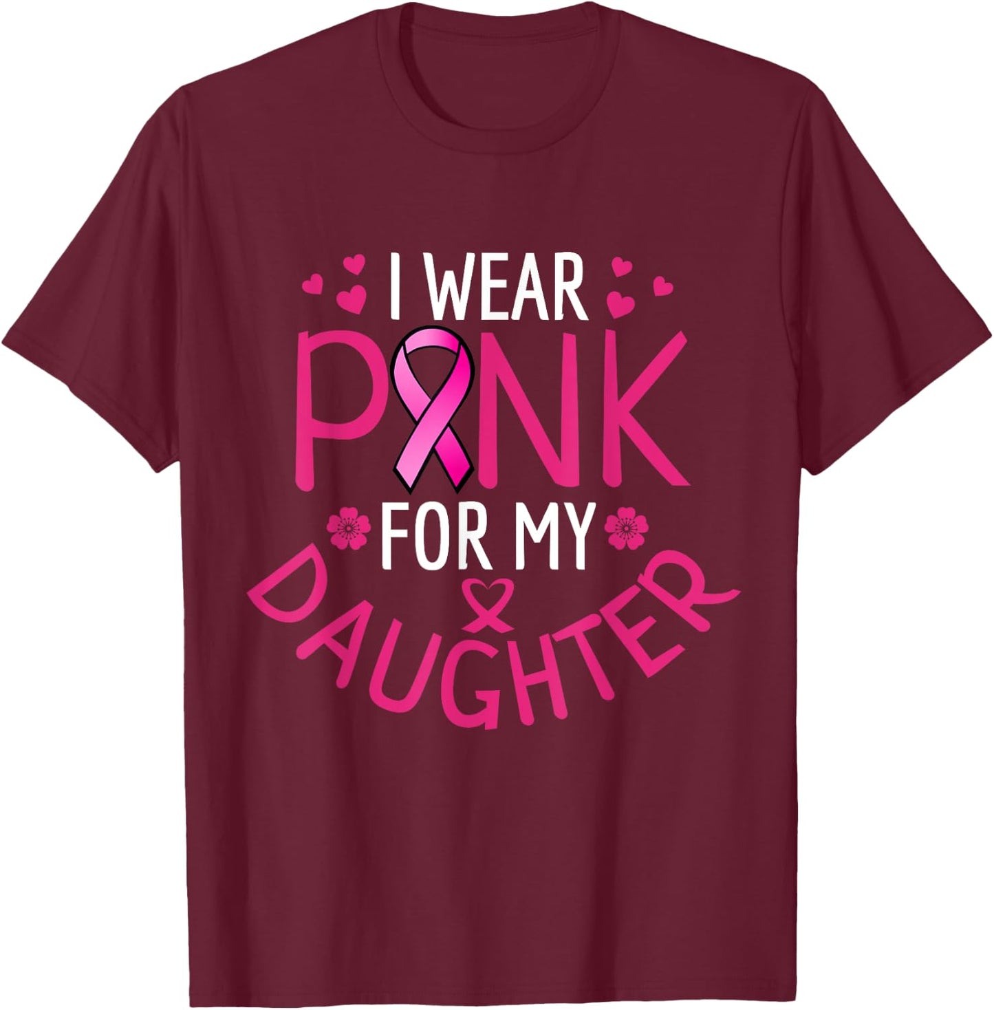I Wear Pink For My Daughter T-Shirt - T-Shirt | Maroon