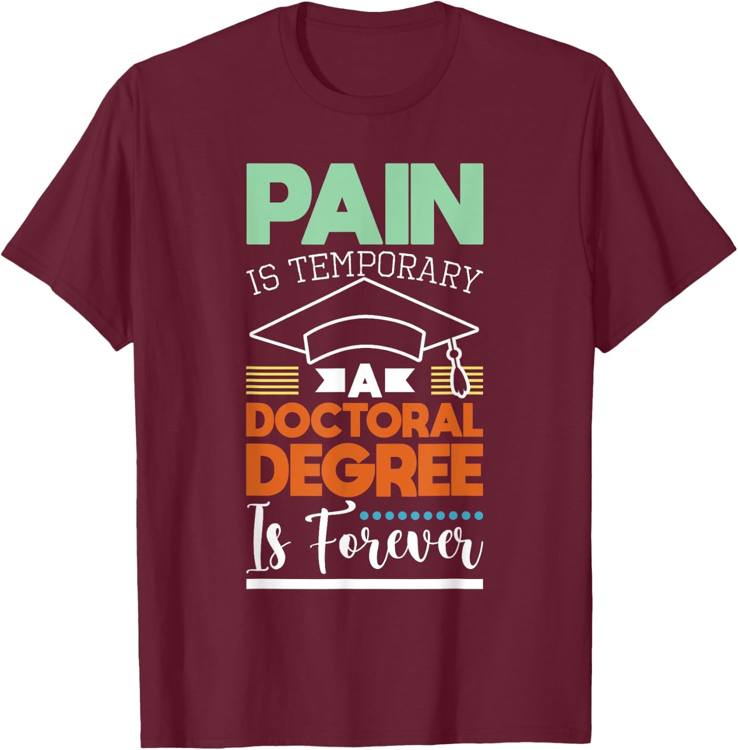 Pain Is Temporary - PhD Graduate Ph.D. Graduation Doctorate T-Shirt - T-Shirt | Maroon