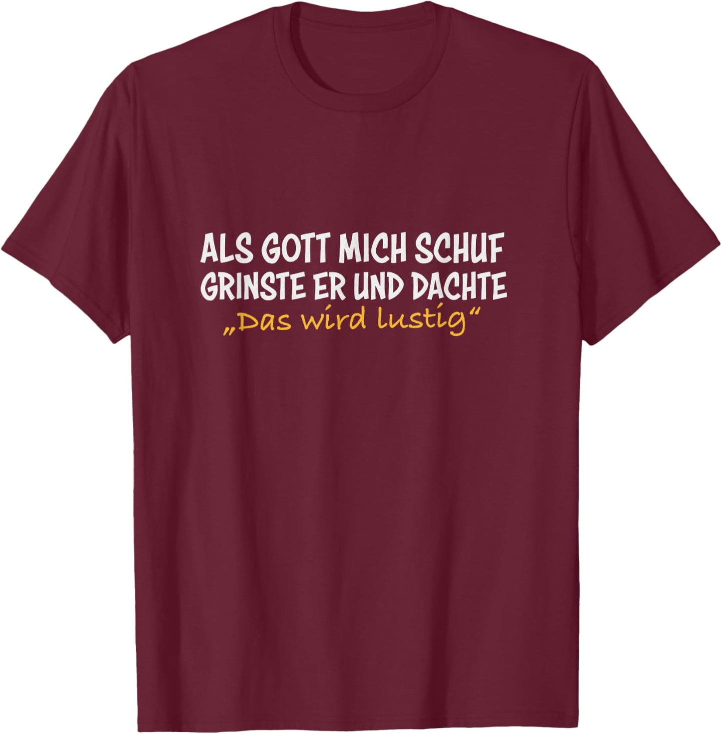 Als Gott mich schuf grinste er, und dachte das wird lustig T-Shirt - T-Shirt | Maroon