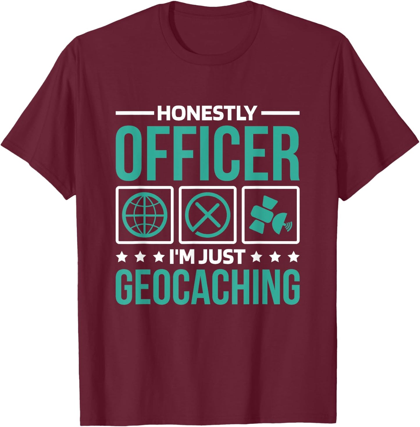 Honestly Officer I'M Just Geocaching, Geocacher and Geocache T-Shirt - T-Shirt | Maroon