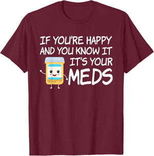 If You're Happy And You Know It It's Your Meds Funny Pill T-Shirt - T-Shirt | Maroon