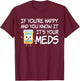 If You're Happy And You Know It It's Your Meds Funny Pill T-Shirt - T-Shirt | Maroon