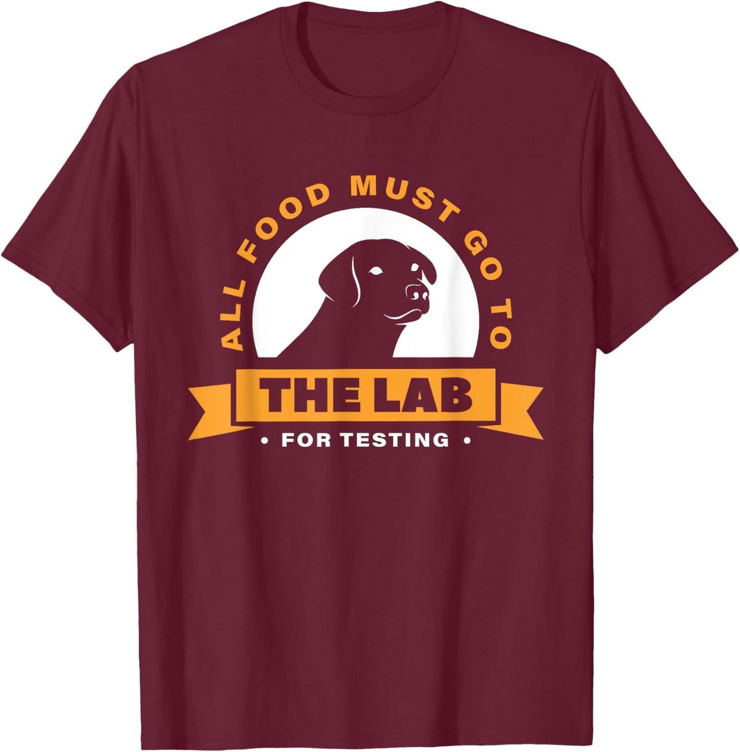 Labrador All Food Must Go To The Lab For Testing T-Shirt - T-Shirt | Maroon