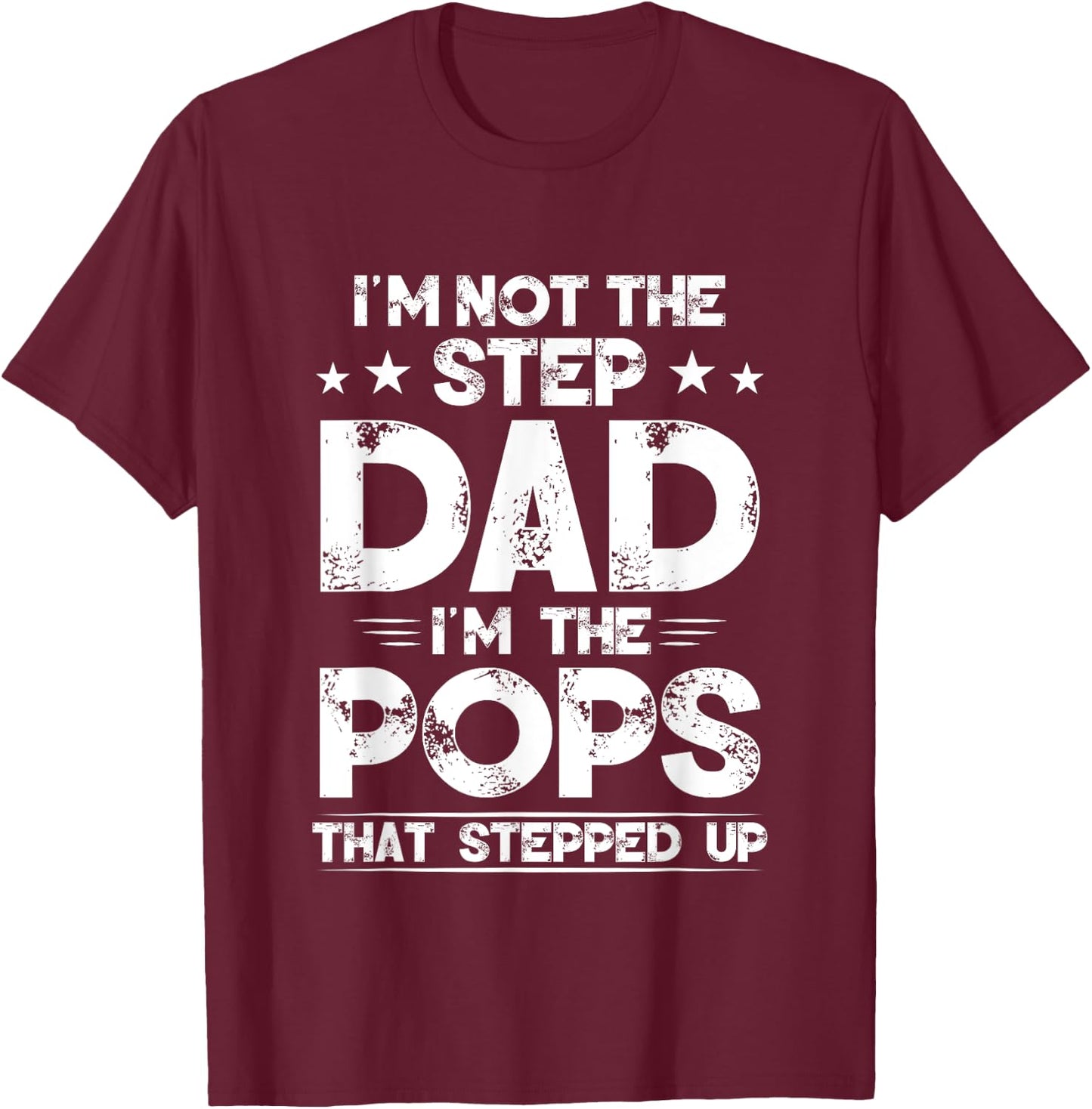 I'm Not The Step dad I'm The Pops That Stepped Up T-Shirt - T-Shirt | Maroon