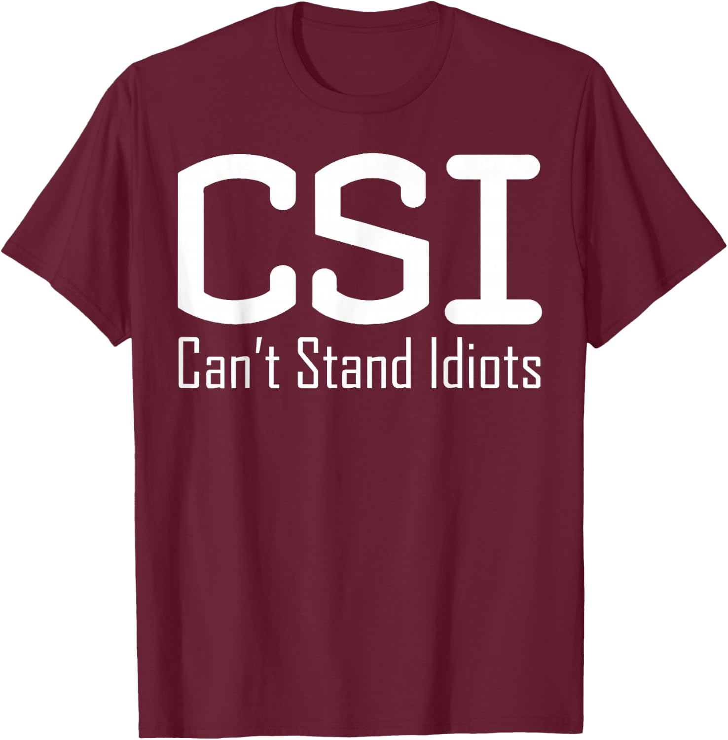 CSI Can't Stand Idiots T-Shirt - T-Shirt | Maroon