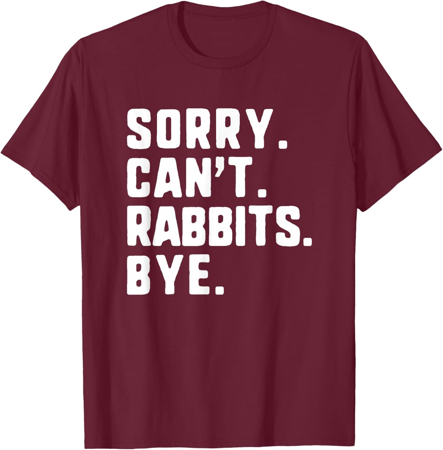 Sorry Can't Rabbits Bye Funny Lover T-Shirt - T-Shirt | Maroon