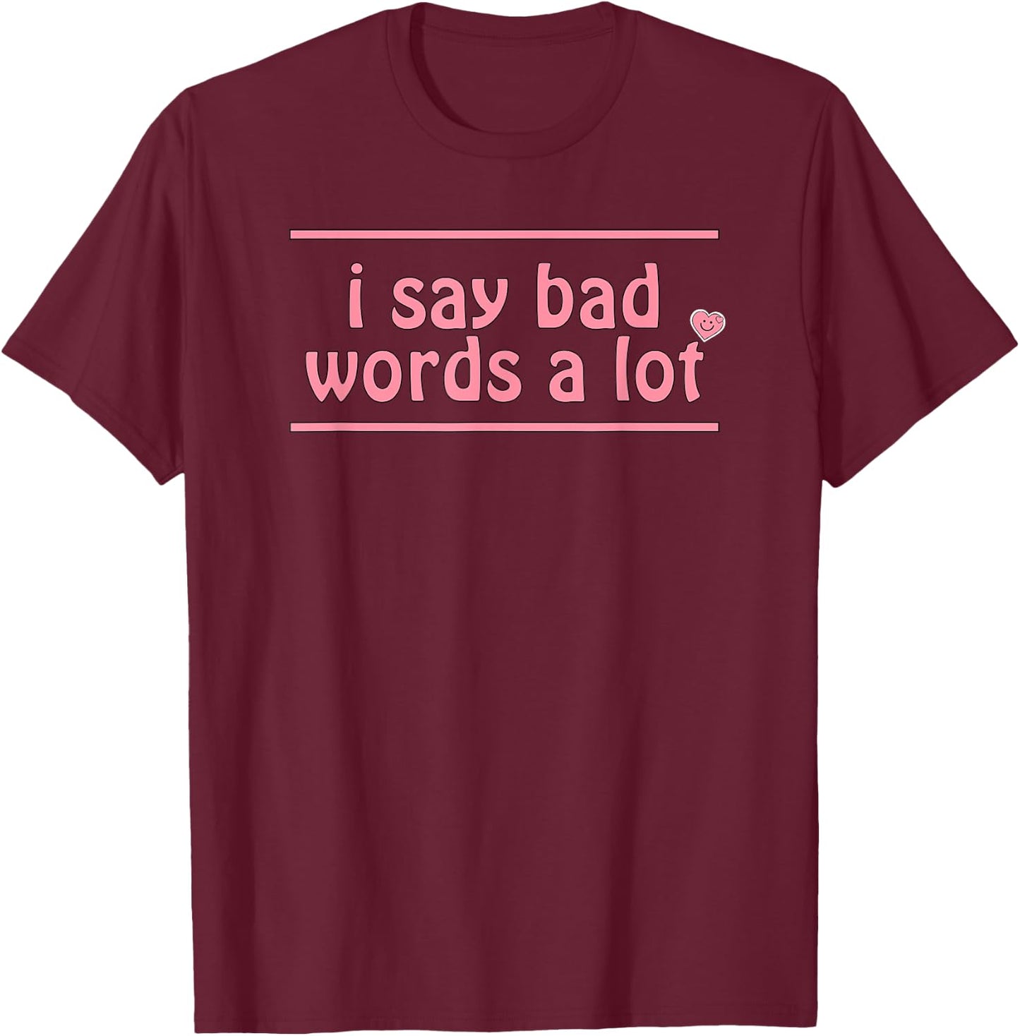 I Say Bad Words A Lot T-Shirt - T-Shirt | Maroon