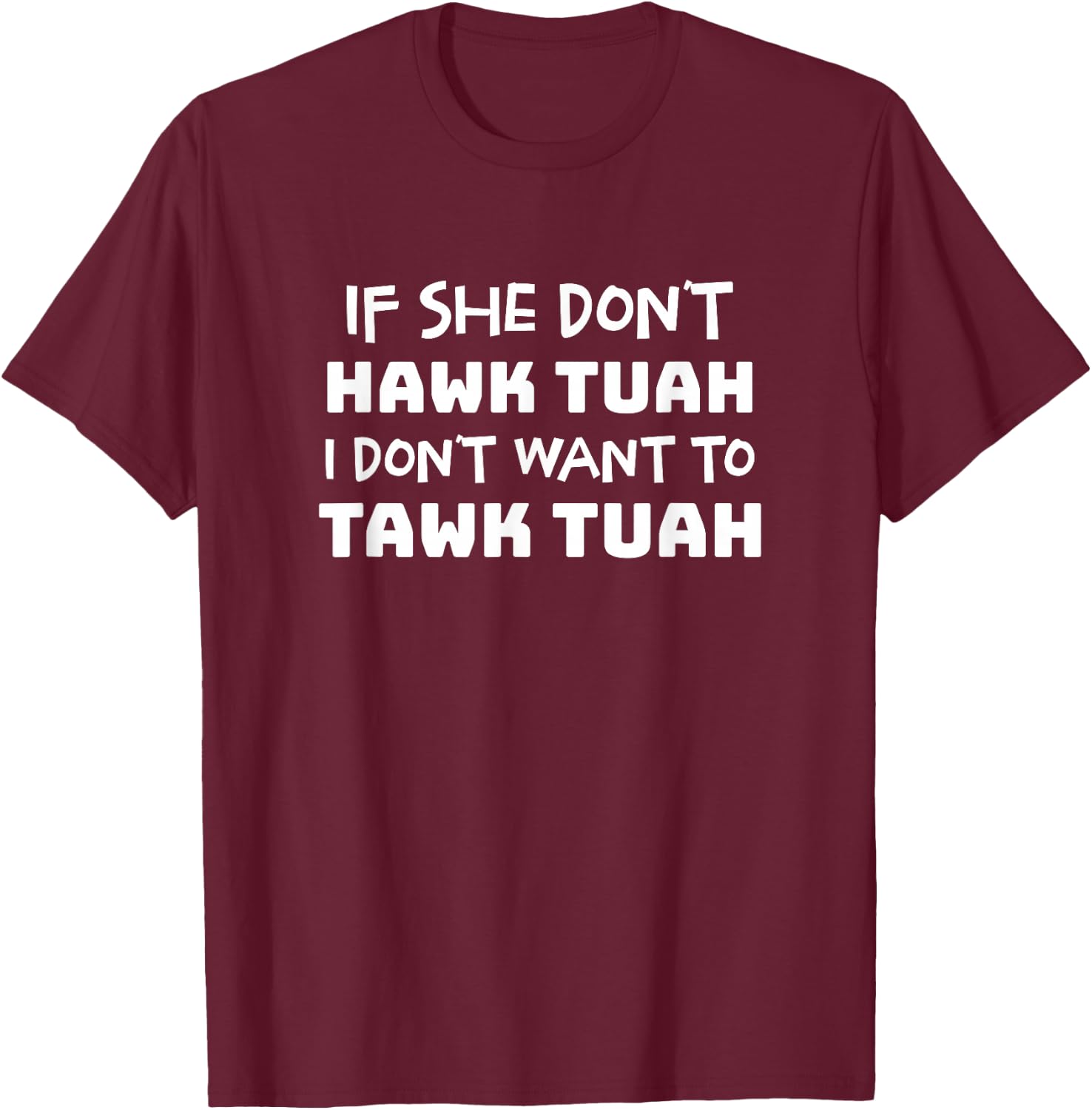 If She Don't Hawk Tush I Don't Want to Talk Tush T-Shirt - T-Shirt | Maroon