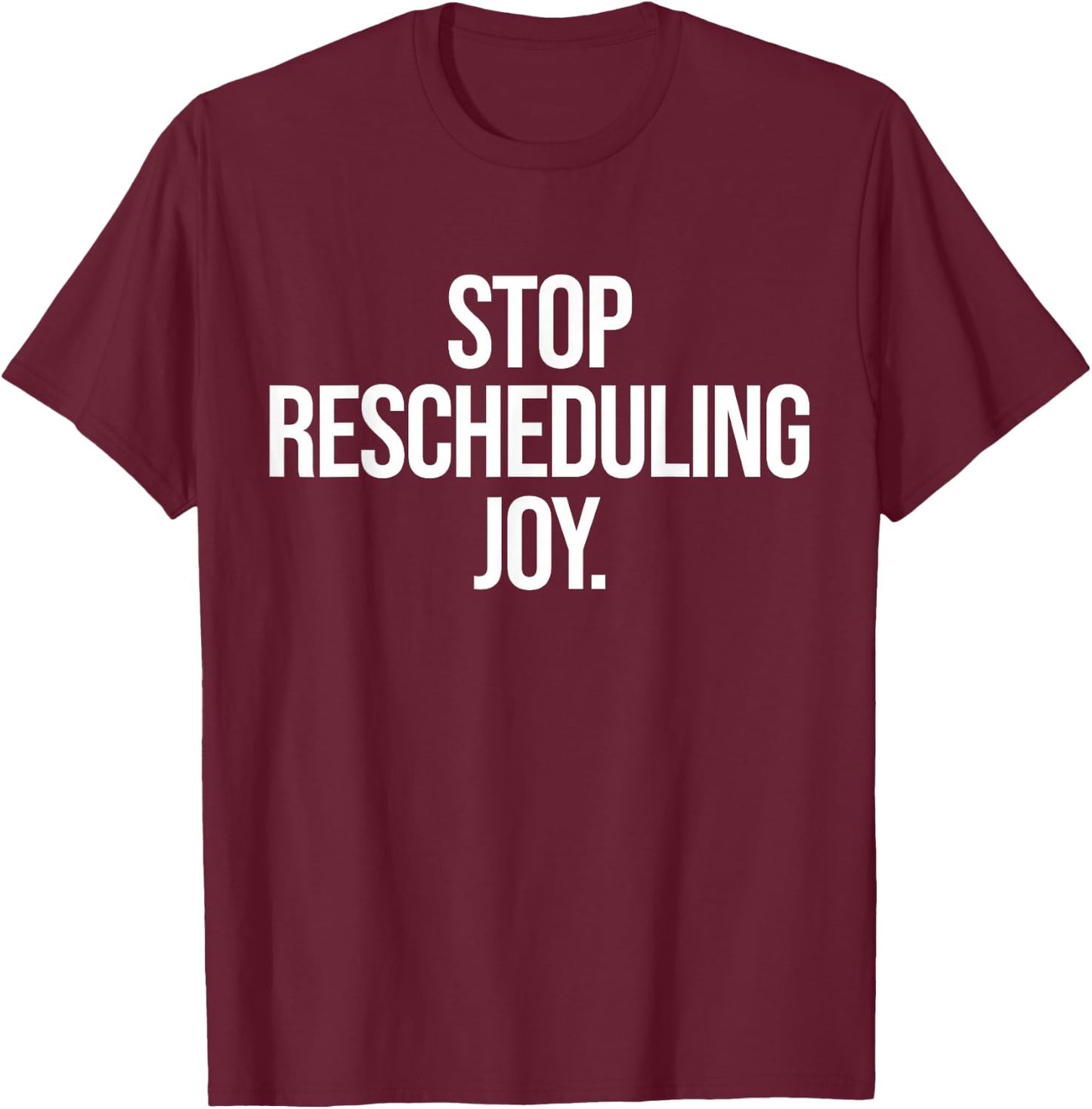 Stop Rescheduling Joy T-Shirt - T-Shirt | Maroon