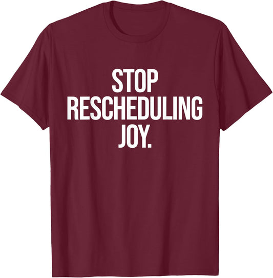 Stop Rescheduling Joy T-Shirt - T-Shirt | Maroon