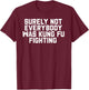 Surely Not Everybody was Kung Fu Fighting T-Shirt - T-Shirt | Maroon