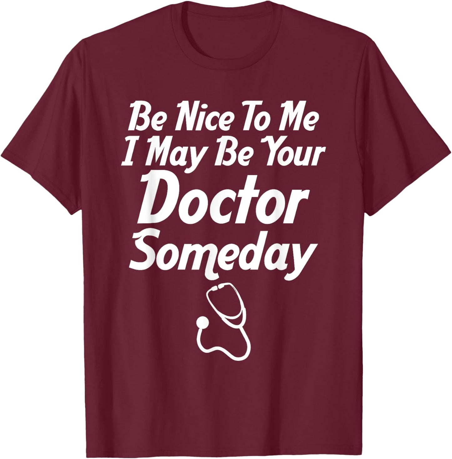Be Nice To Me I May Be Your Doctor Someday Funny T-Shirt - T-Shirt | Maroon