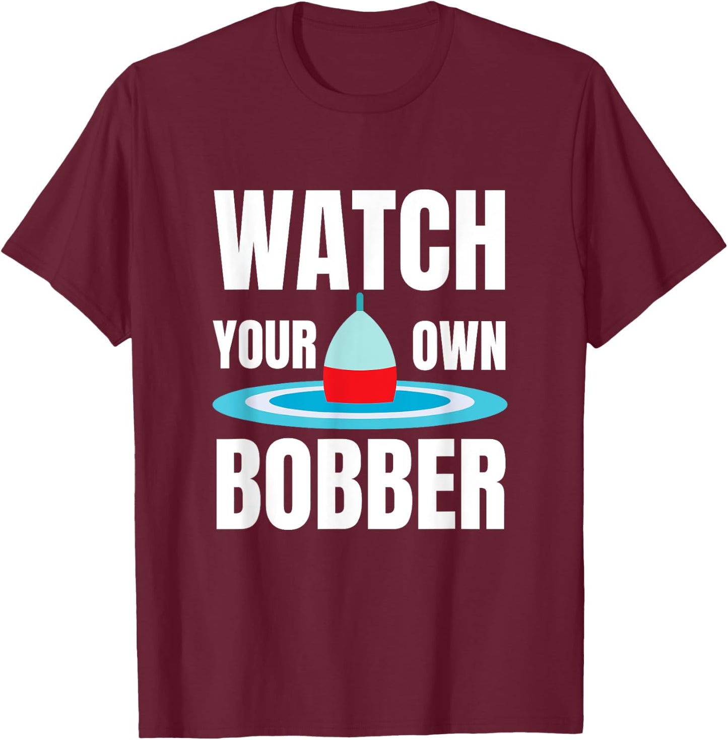 Watch your own bobber T-Shirt - T-Shirt | Maroon