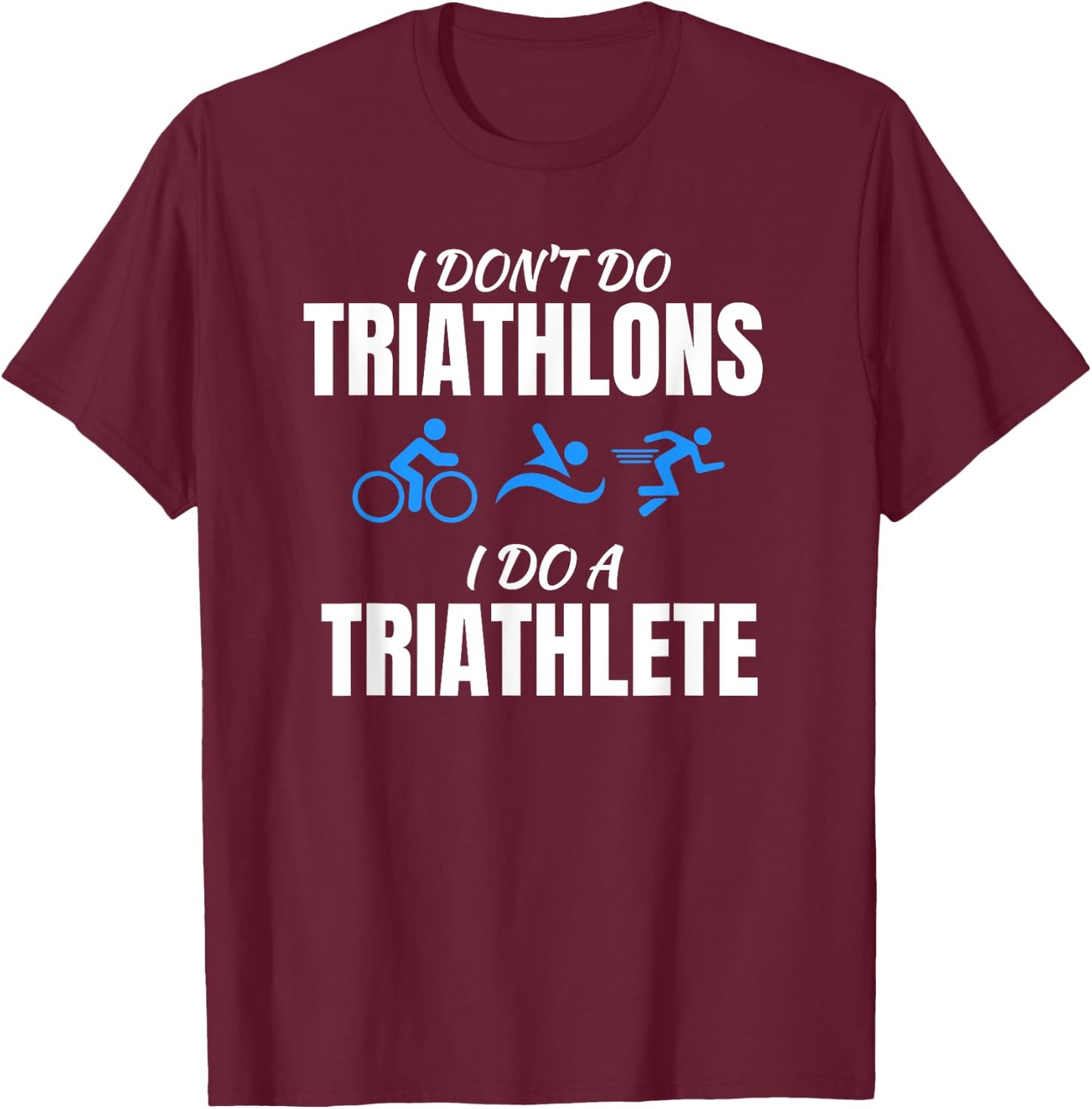 I Don't Do Triathlons I Do A Triathlete Sport T-Shirt - T-Shirt | Maroon