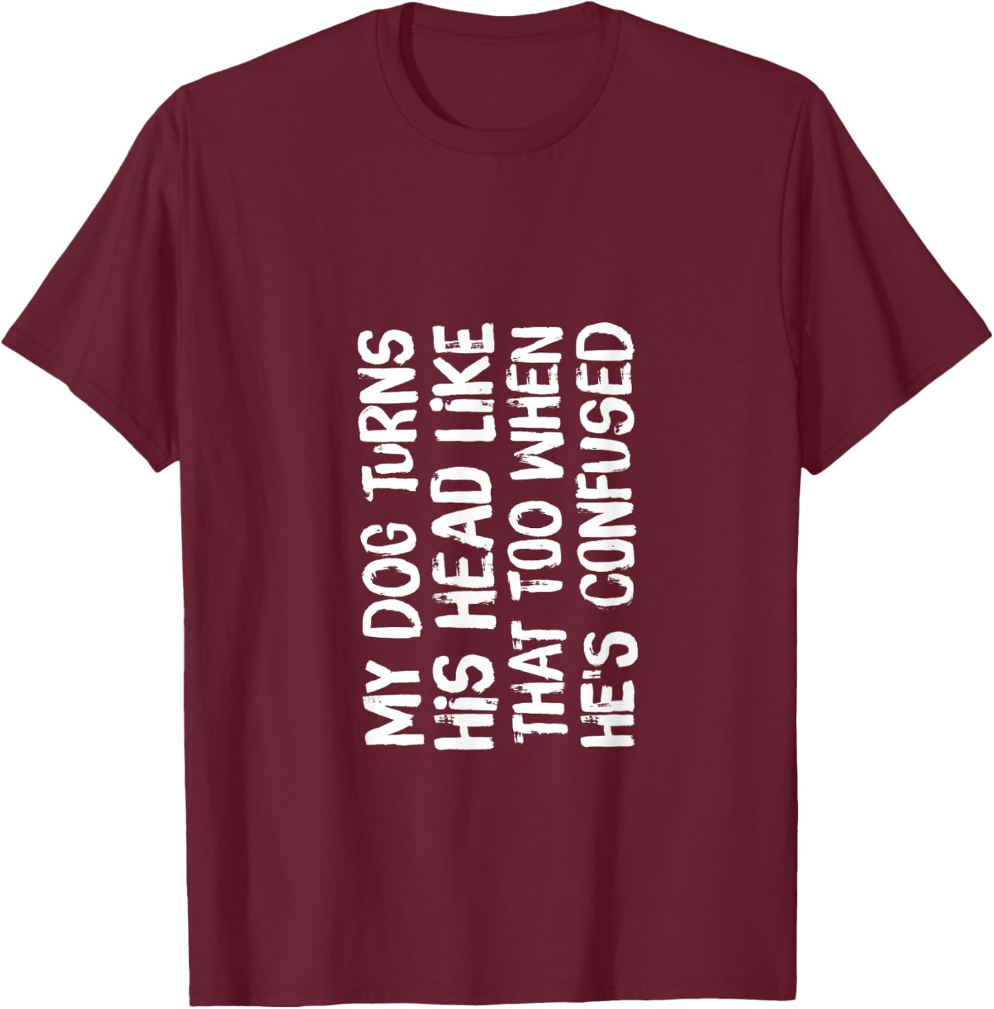 Funny Head Turning My Dog Turns His Head Like That Too T-Shirt - T-Shirt | Maroon