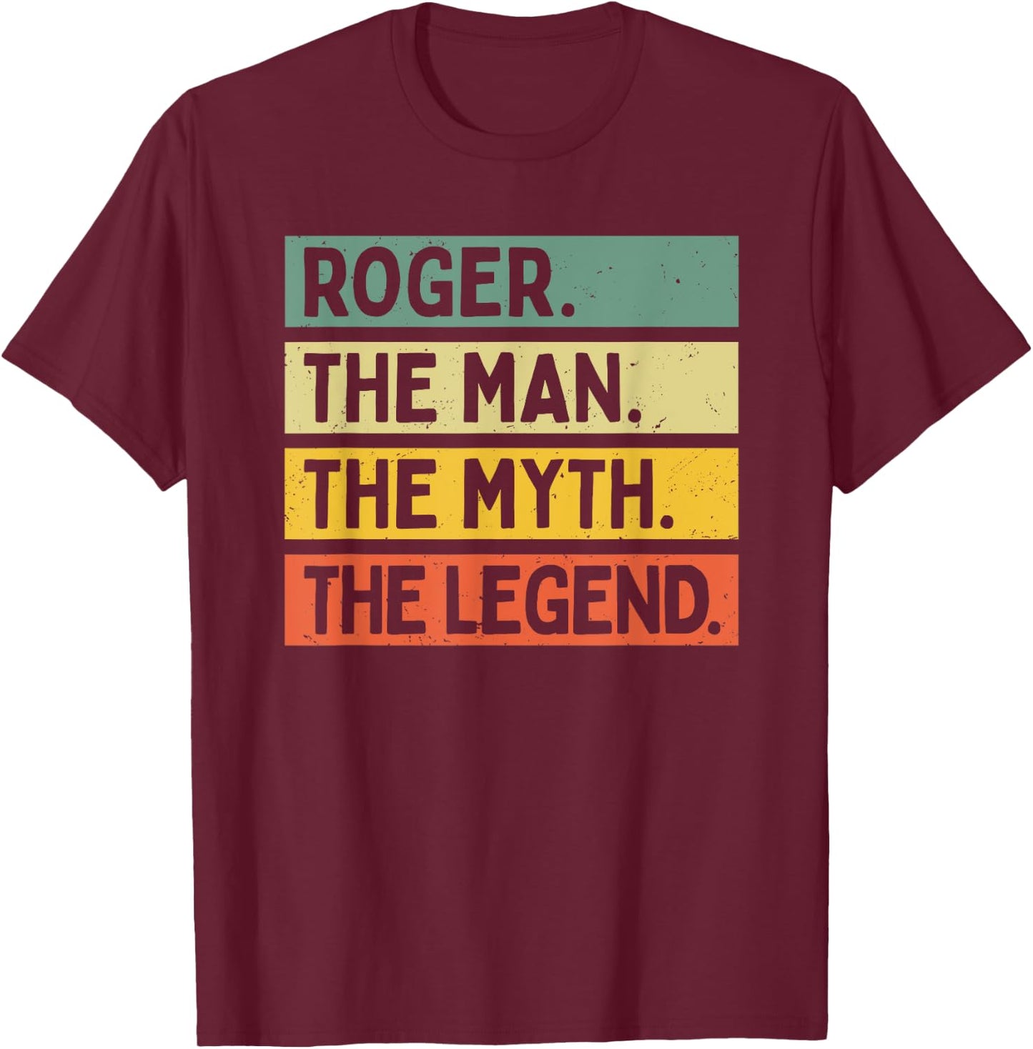 Roger The Man The Myth The Legend Funny Personalized Quote T-Shirt - T-Shirt | Maroon