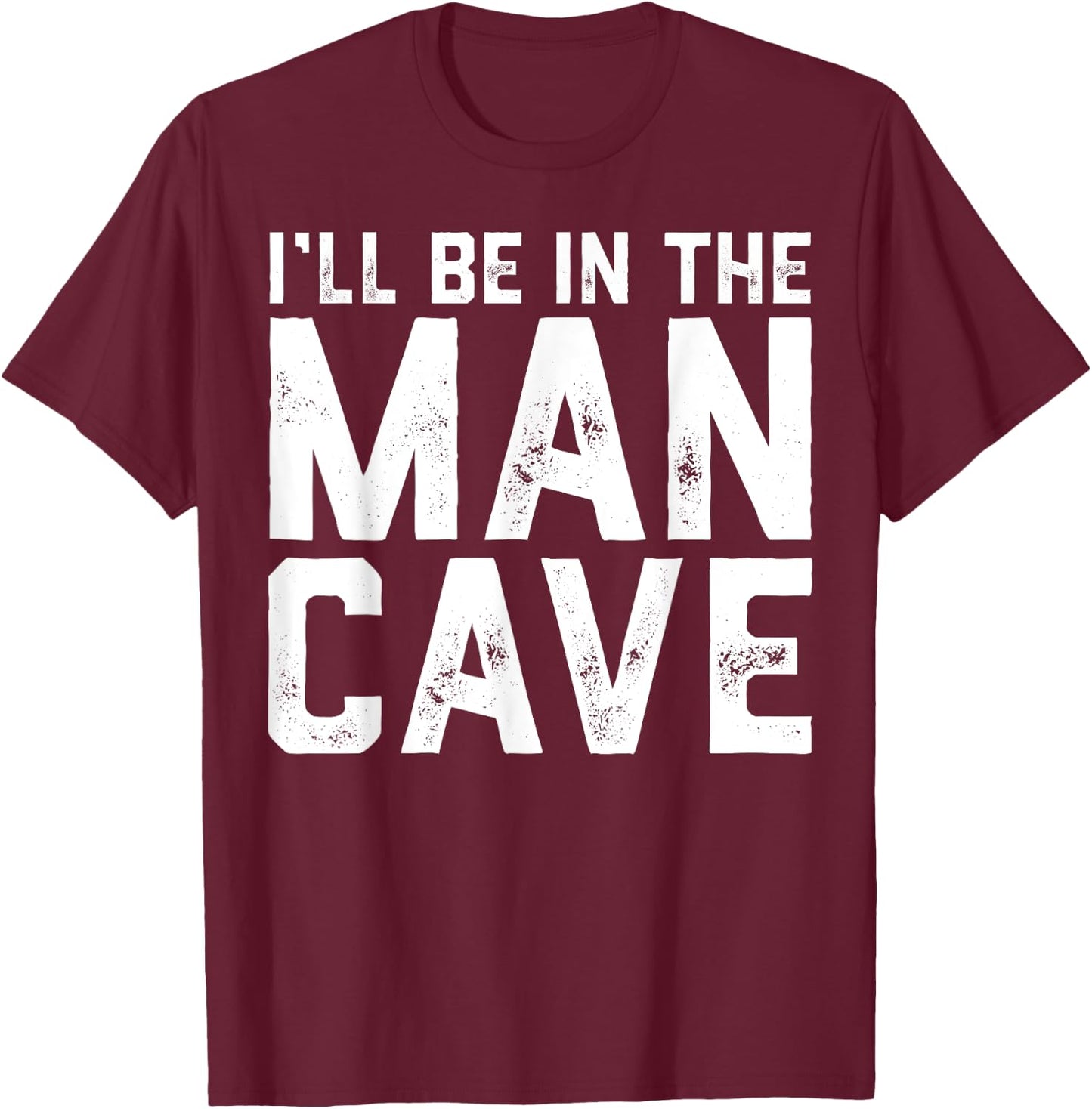 Gift I'll Be In The Man Cave husband T-Shirt - T-Shirt | Maroon