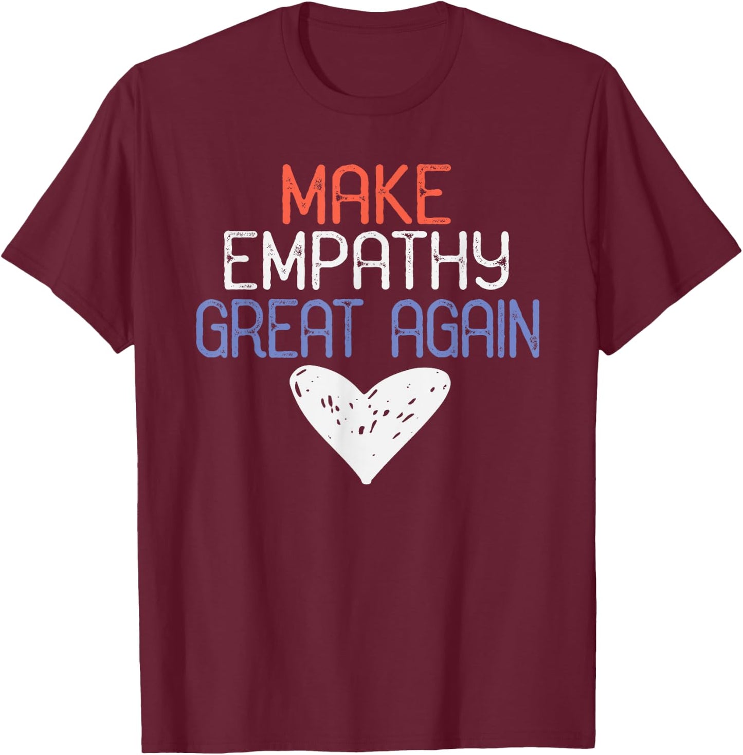 Make Empathy Great Again, Anti Donald Trump Design T-Shirt - T-Shirt | Maroon