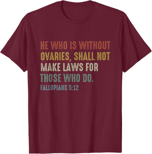 He Who Is Without Ovaries Shall Not Make Laws Fallopians T-Shirt - T-Shirt | Maroon