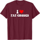I Love Fat Chodes Funny Apparel T-Shirt - T-Shirt | Maroon