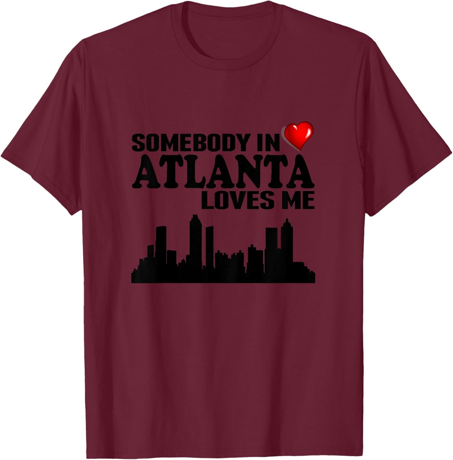 Somebody In Atlanta Loves Me T-Shirt - T-Shirt | Maroon
