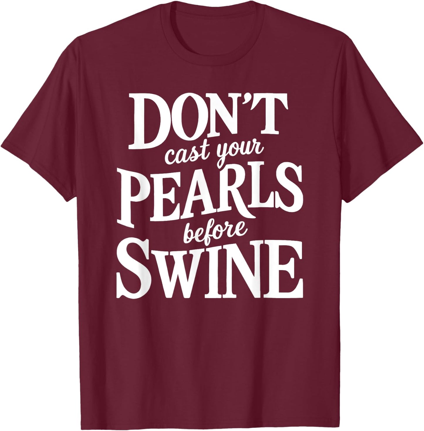 Dont Cast Your Pearls Before Swine Bible Verse Scripture God T-Shirt - T-Shirt | Maroon
