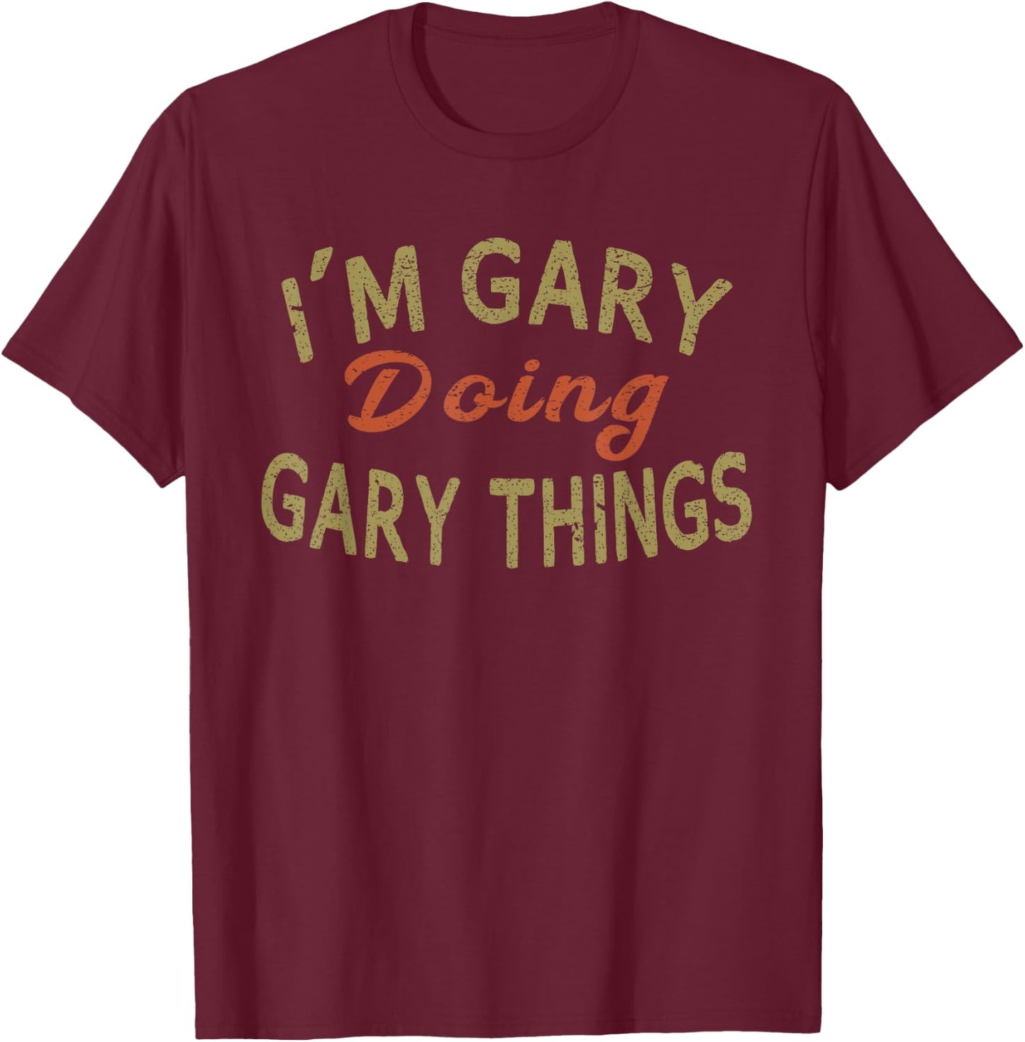 I'M GARY DOING GARY THINGS Funny Saying Gift T-Shirt - T-Shirt | Maroon