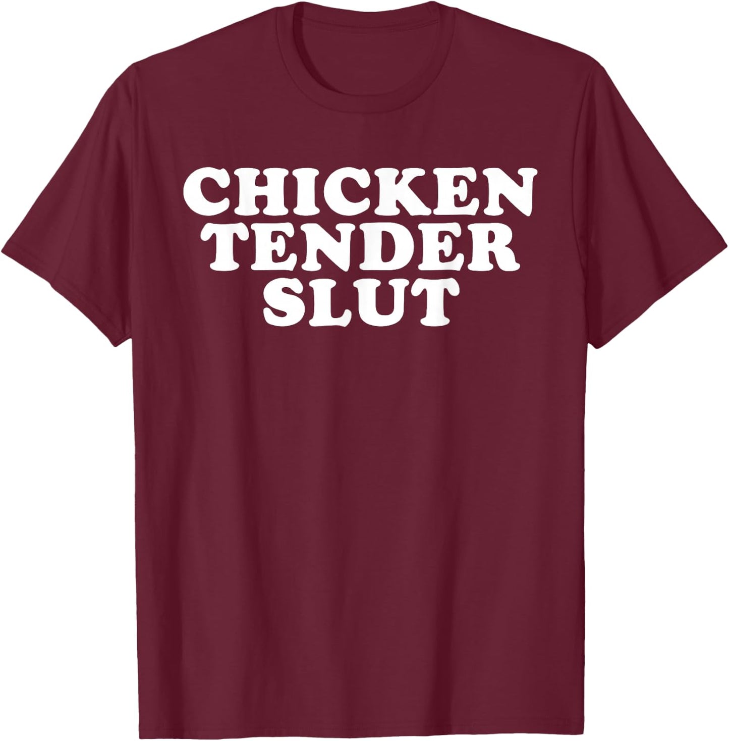 Chicken Tender Slut I'll Just Have The Chicken Tenders Funny T-Shirt - T-Shirt | Maroon