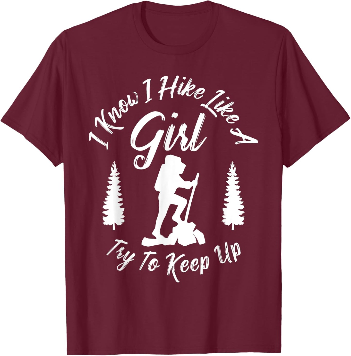 I Know I Hike Like a Girl Try to Keep Up - Hiker T-Shirt - T-Shirt | Maroon