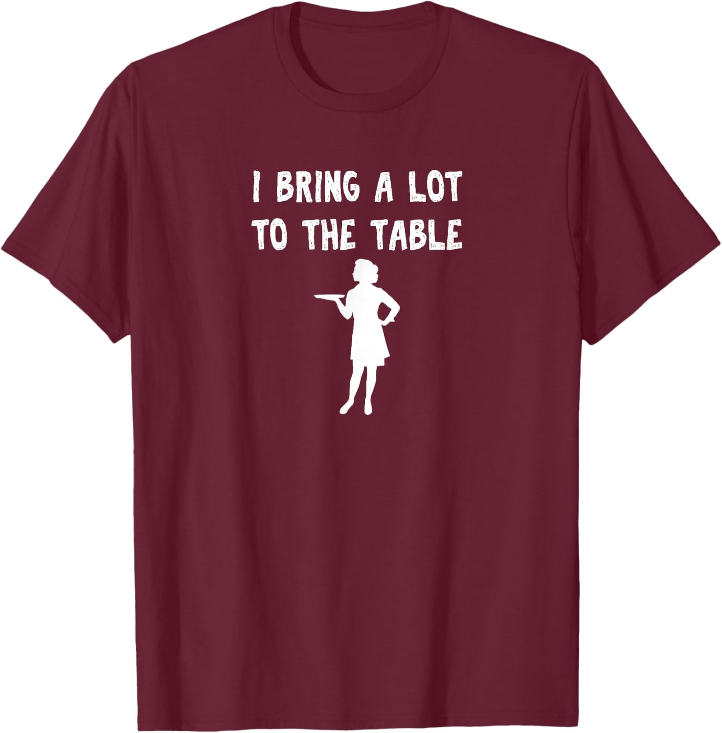 Funny pun I bring a lot to the table Funny waitress T-Shirt - T-Shirt | Maroon