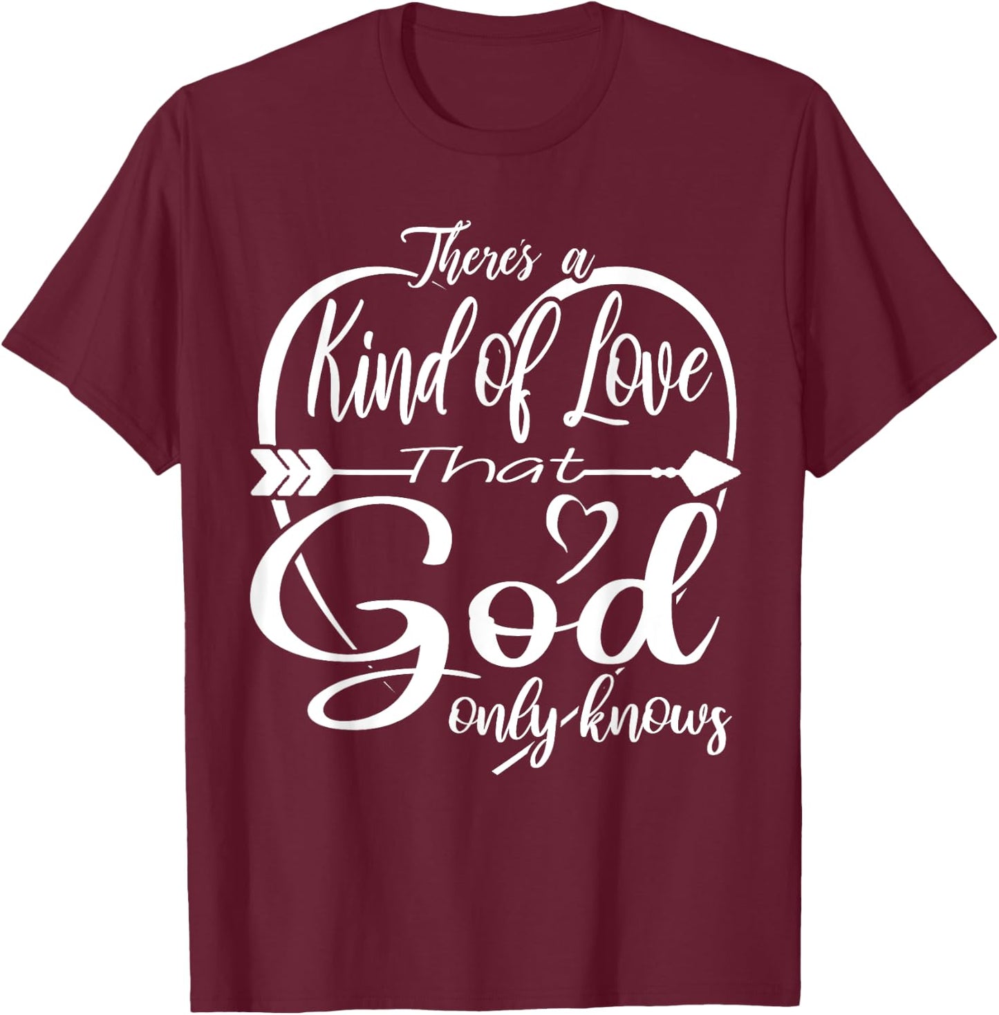 Theres a Kind of Love that God Only Knows T-Shirt - T-Shirt | Maroon