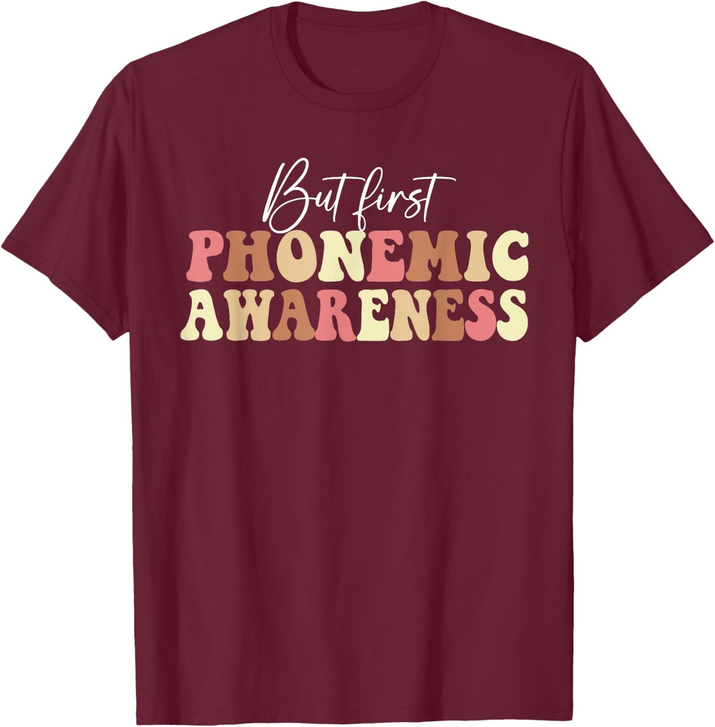 But First Phonemic Awareness Speech Phoneme Phonics Teacher Men Women T-Shirt - T-Shirt | Maroon