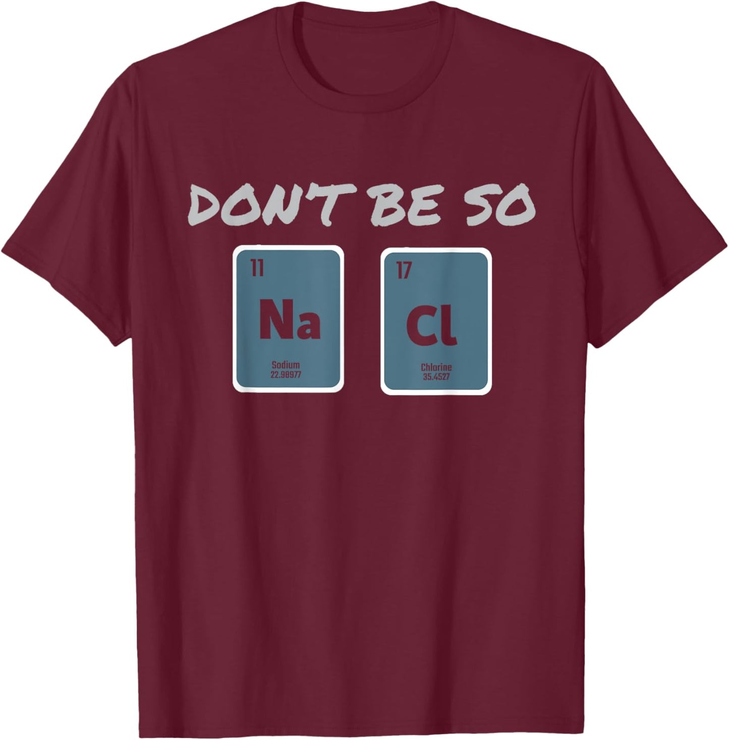 Don't Be So Salty Science Pun Chemist Funny Chemistry T-Shirt - T-Shirt | Maroon