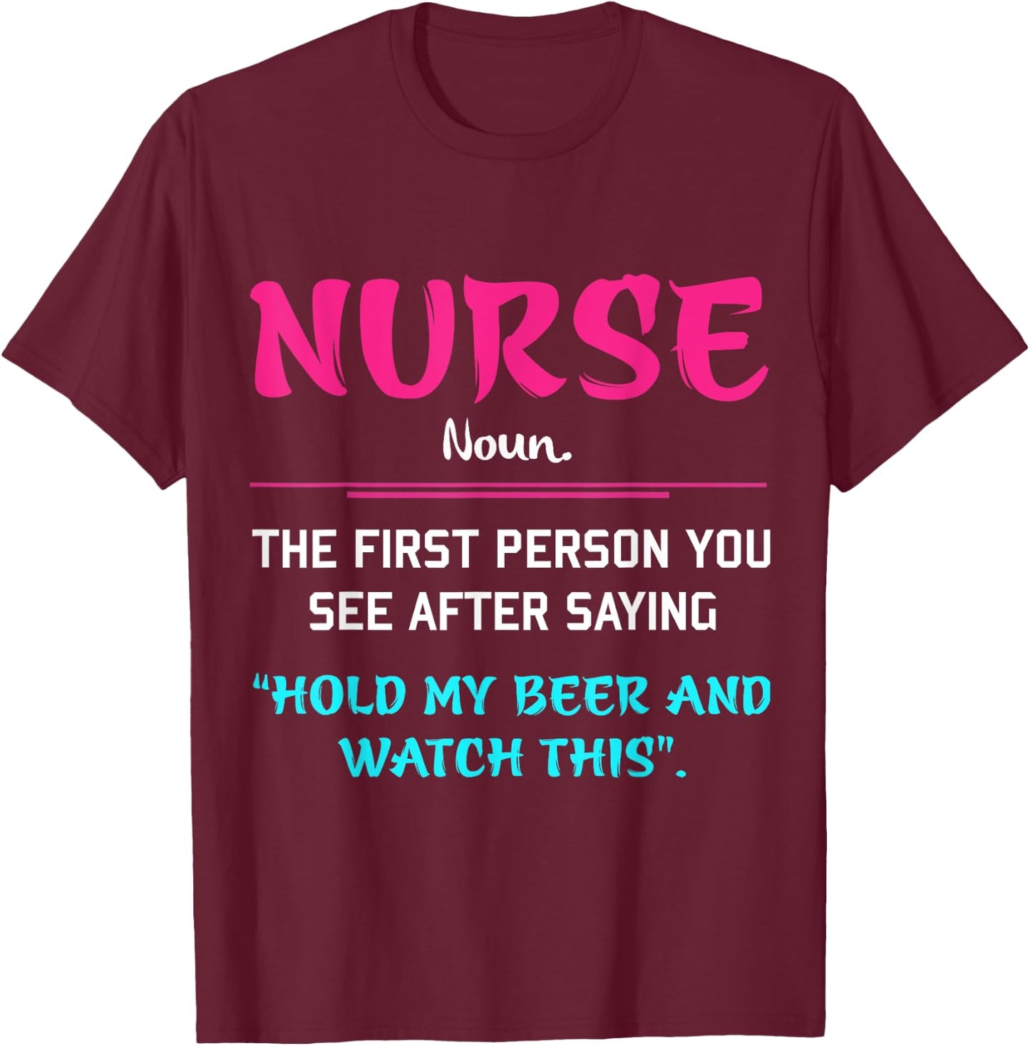 Nurse The First Person You See After Saying Hold My Beer T-Shirt - T-Shirt | Maroon
