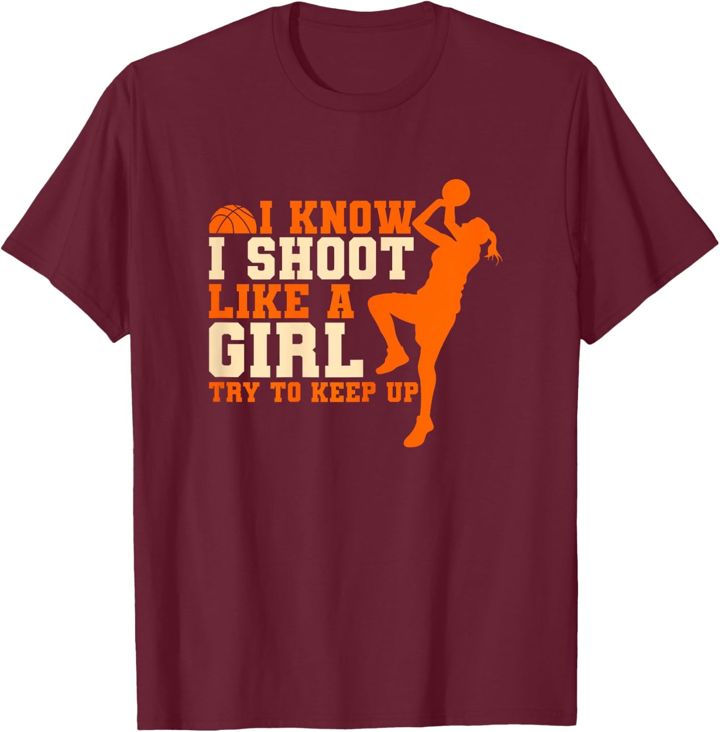 I Know I Shoot Like A Girl Basketball T-Shirt - T-Shirt | Maroon
