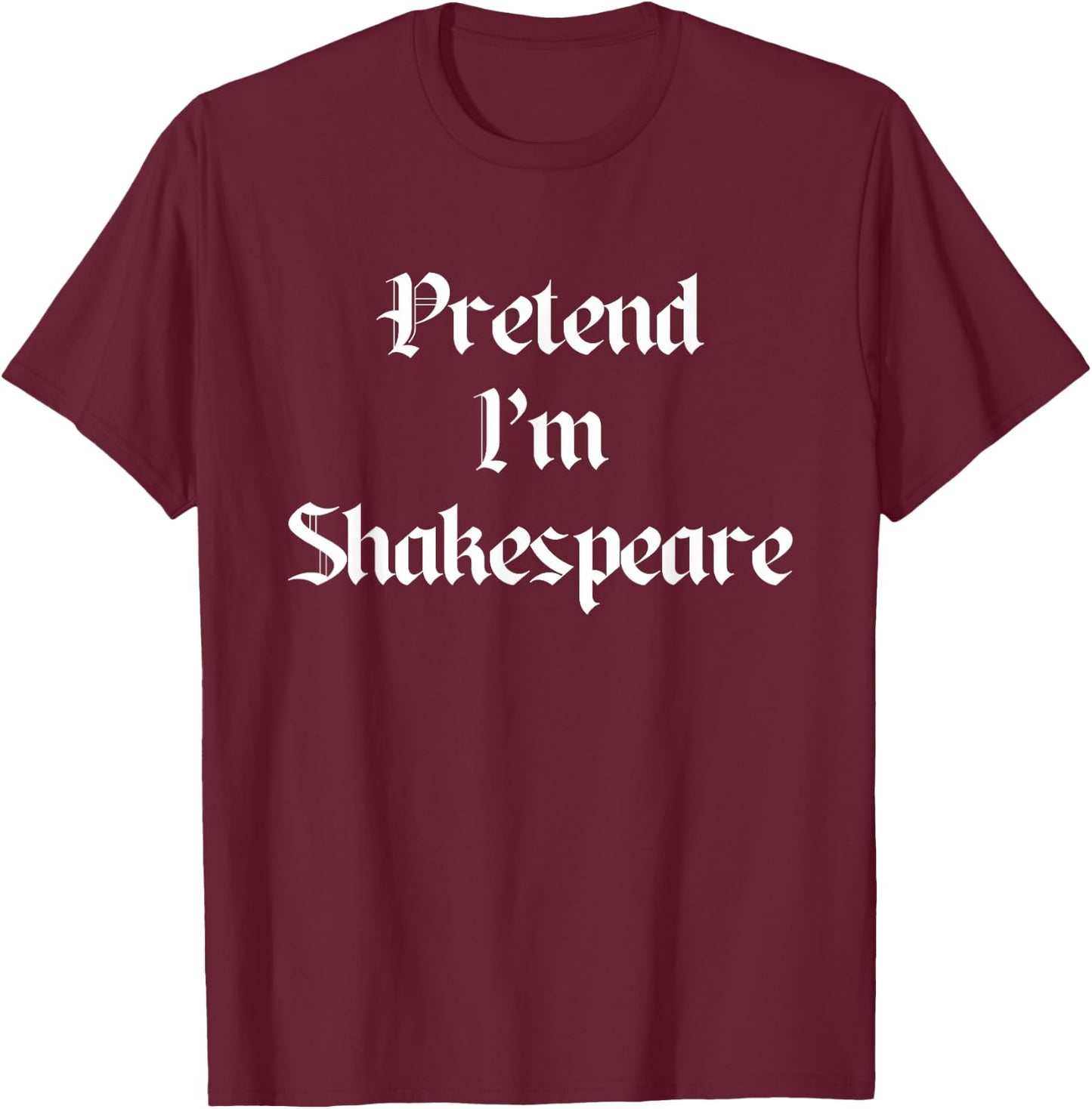 Pretend I'm A Shakespeare Costume Halloween Lazy Quick T-Shirt - T-Shirt | Maroon