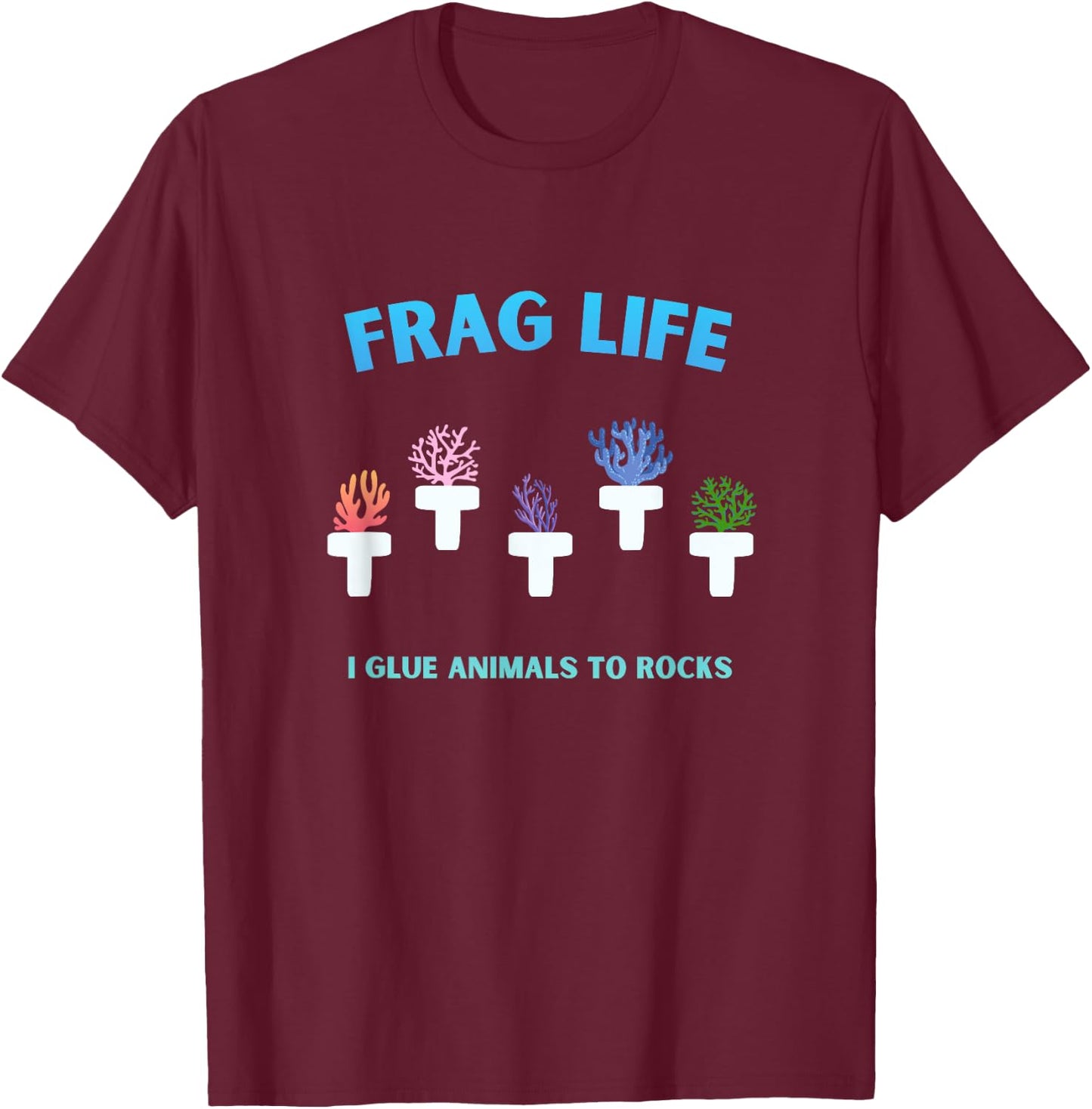 Frag Life Coral Reef Saltwater Aquarium Tank for Aquarist T-Shirt - T-Shirt | Maroon
