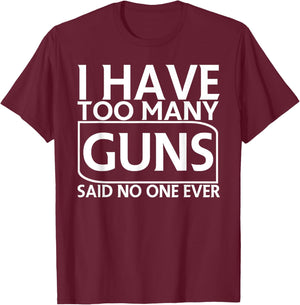 I Have Too Many Guns Said No One Ever Funny T-Shirt - T-Shirt | Maroon