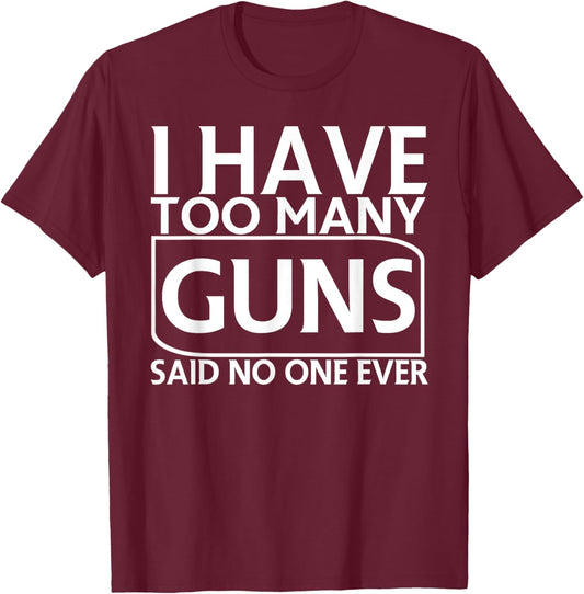 I Have Too Many Guns Said No One Ever Funny T-Shirt - T-Shirt | Maroon