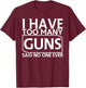 I Have Too Many Guns Said No One Ever Funny T-Shirt - T-Shirt | Maroon