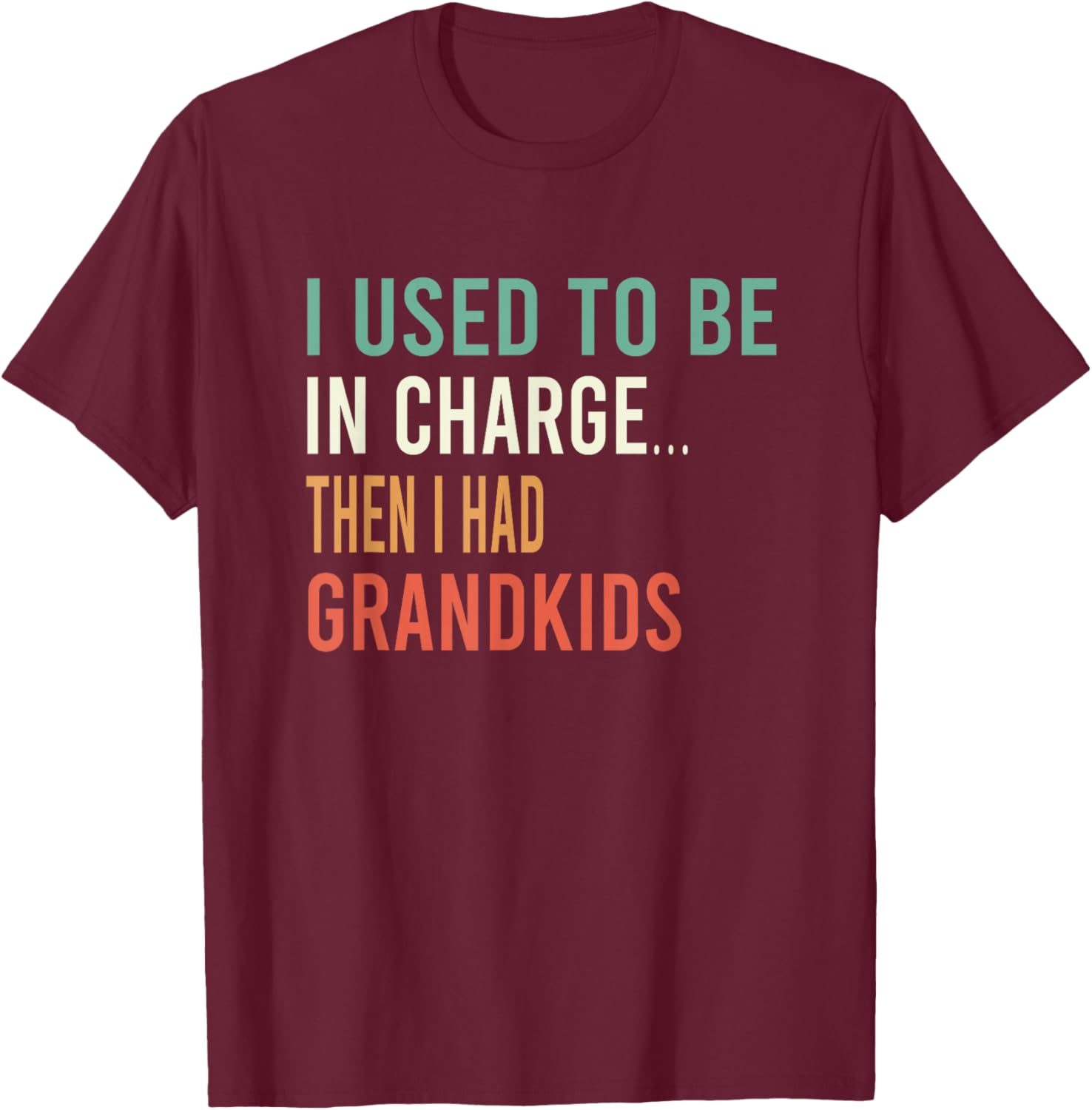 I Used to Be in Charge Then I Had Grandkids T-Shirt - T-Shirt | Maroon