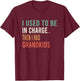 I Used to Be in Charge Then I Had Grandkids T-Shirt - T-Shirt | Maroon