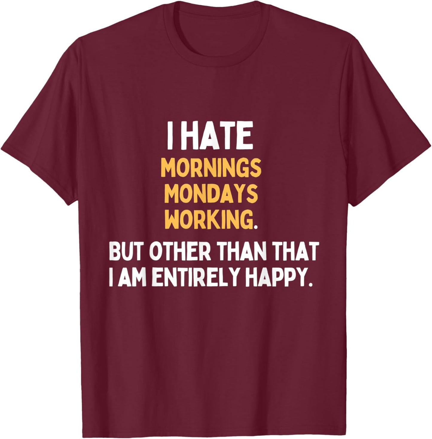 I hate Mondays Mornings Working Funny Monday Hater T-Shirt - T-Shirt | Maroon