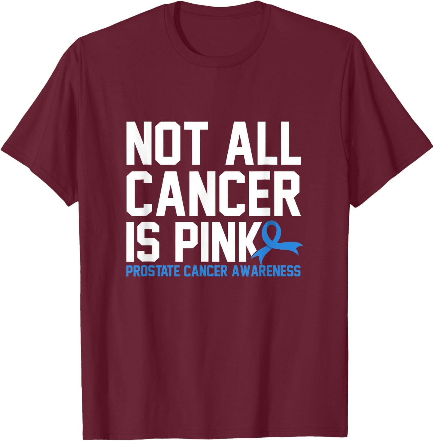 Not All Cancer Is Pink Prostate Cancer Awareness T-Shirt - T-Shirt | Maroon