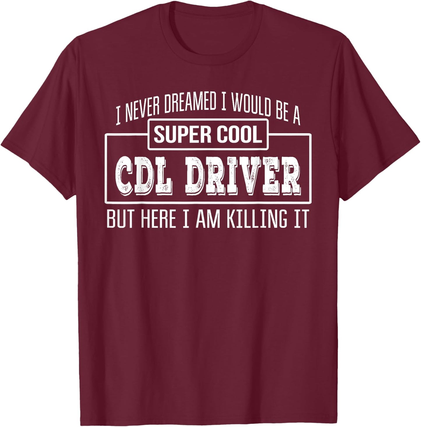 Funny CDL Driver Funny Gift T-Shirt - T-Shirt | Maroon